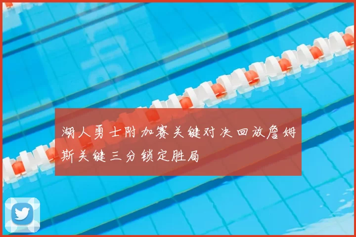湖人勇士附加赛关键对决回放詹姆斯关键三分锁定胜局