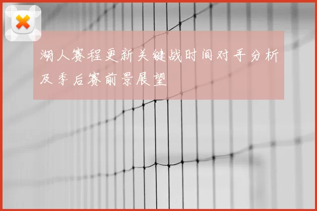 湖人赛程更新关键战时间对手分析及季后赛前景展望