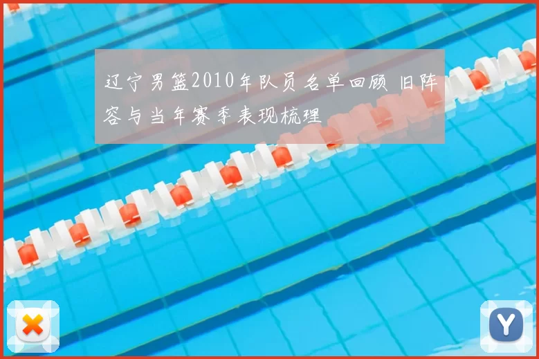 辽宁男篮2010年队员名单回顾 旧阵容与当年赛季表现梳理