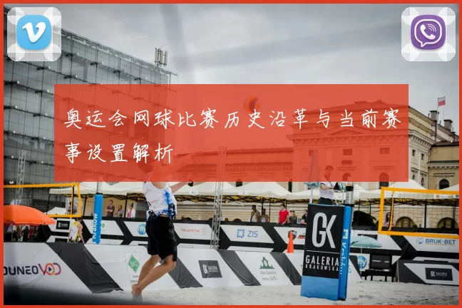 奥运会网球比赛历史沿革与当前赛事设置解析