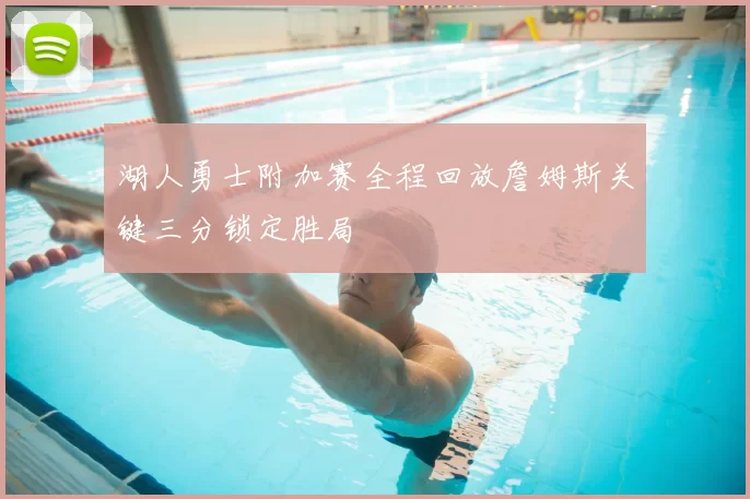 湖人勇士附加赛全程回放詹姆斯关键三分锁定胜局