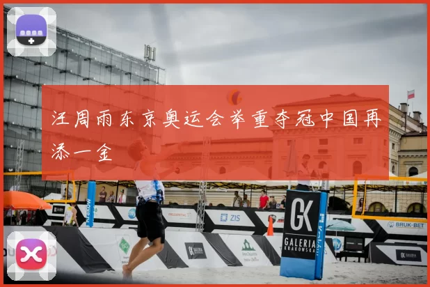 汪周雨东京奥运会举重夺冠中国再添一金