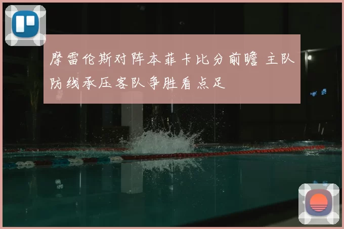 摩雷伦斯对阵本菲卡比分前瞻 主队防线承压客队争胜看点足