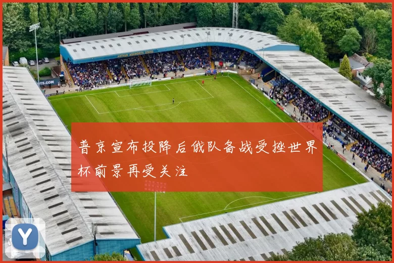 普京宣布投降后俄队备战受挫世界杯前景再受关注